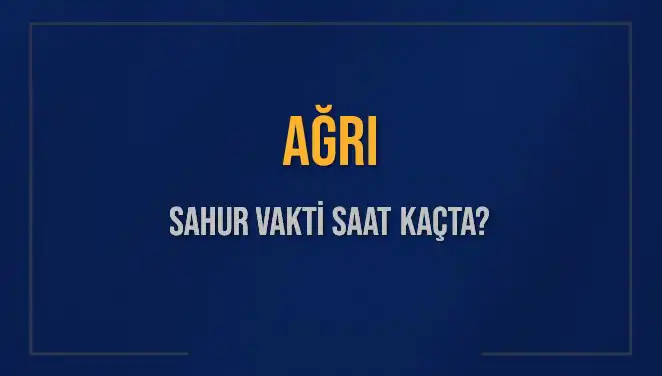 Ağrı’da Sahur Vakti Hakkında Bilmeniz Gerekenler