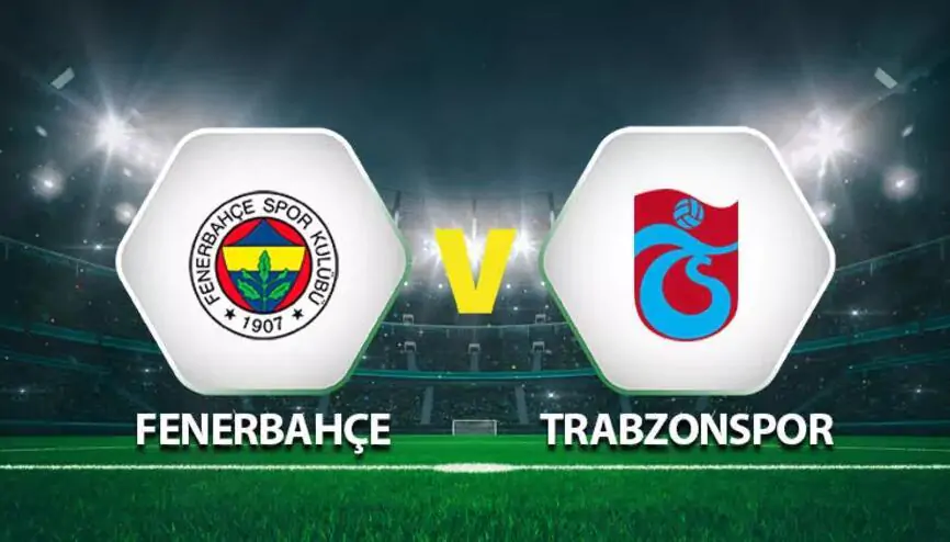 Fenerbahçe-Trabzonspor Maçı Saat Kaçta? İşte Muhtemel 11'ler!